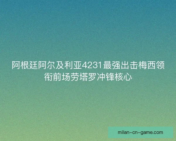 阿根廷阿尔及利亚4231最强出击梅西领衔前场劳塔罗冲锋核心